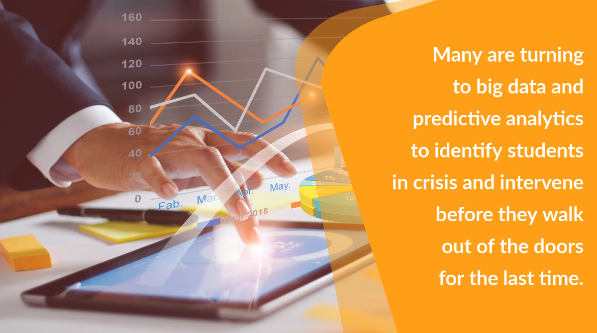 Many are turning to big data and predictive analytics to identify students in crisis and intervene before they walk out of the doors for the last time.